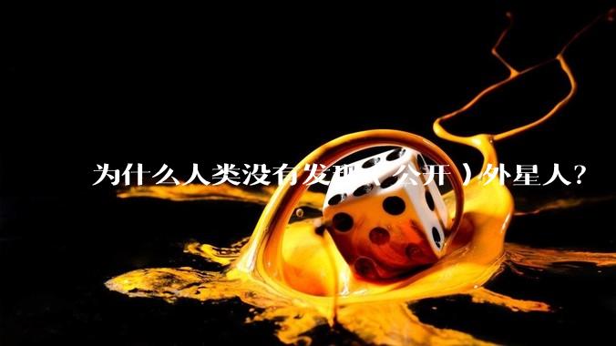 为什么人类没有发现（公开）外星人？